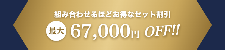 組み合わせるほどお得なセット割引 最大67,000円OFF